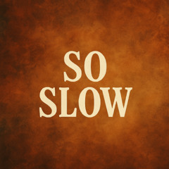 So Slow