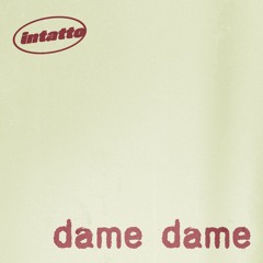 INTATTO - Dame Dame