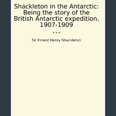 [ebook] read pdf 📚 Shackleton in the Antarctic: Being the story of the British Antarctic expeditio