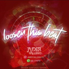 LOOSEN THIS BEAT BY JAIDER GALLEGO