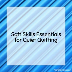 Soft Skills Essentials for Quiet Quitting