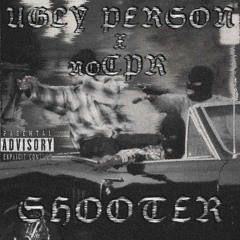 NoCPR X UGLY PERSON - SHOOTER