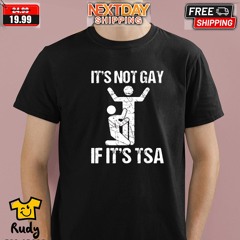 It’s Not Gay It’s TSA Shirt