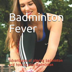 [Free] KINDLE 🗂️ Badminton Fever: Advantages of playing badminton and how to play Ba
