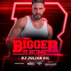 Bigger At Home - Dj Julian Gil