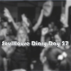 SoulHouse Diary Day 57