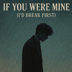 If You Were Mine(I'd Break First)