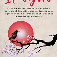 Lire Ikigai: Vivez une Vie Heureuse et Sereine Grâce à L'Ancienne Philosophie Japonaise. Trouvez V