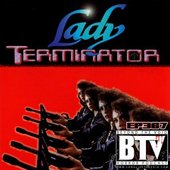 BTV Ep367 Lady Terminator (1988) Review - So Bad It's GREAT + Alex's Birthday 4_8_24
