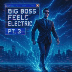 BIG BOSS FEELS ELECTRIC PT 3