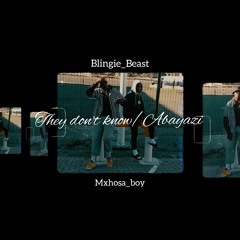 They Don't Know/Abayazi ft Mxhosa_boy