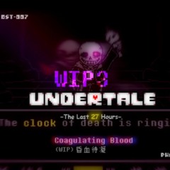 [Undertale: The Last 27 Hours] Coagulating Blood (WIP 3)