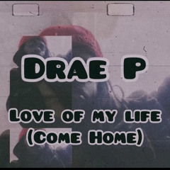 Drae P -Love of my life (Come home)