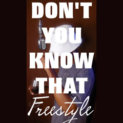DON'T YOU KNOW THAT FREESTYLE