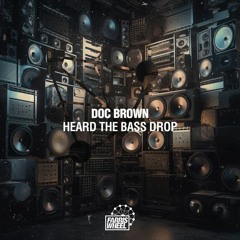 Doc Brown - Heard The Bass Drop [Farris Wheel]