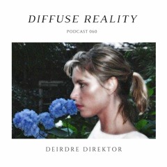 Diffuse Reality Podcast 060: Deirdre Direktor