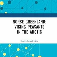 Access PDF 📨 Norse Greenland: Viking Peasants in the Arctic by Arnved Nedkvitne [PDF