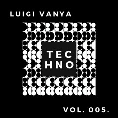 TECHNO VOL. 005. - Mixed by Luigi Vanya (Live REC-2021-12-18)