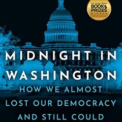 Access [EPUB KINDLE PDF EBOOK] Midnight in Washington: How We Almost Lost Our Democracy and Still Co