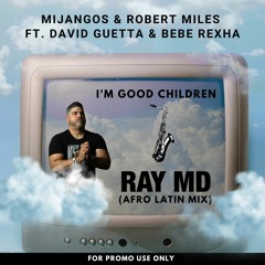Mijangos & Robert Miles Ft. David Guetta & Bebe Rexha - I'm Good Children (Ray MD Afro Latin Mix)
