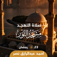 صلاة التهجد 23 رمضان  القارئ _ أحمد عبدالرازق نصر  مسجد النور