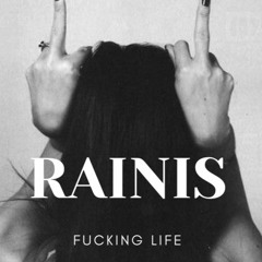 RAINIS - Fucking Life