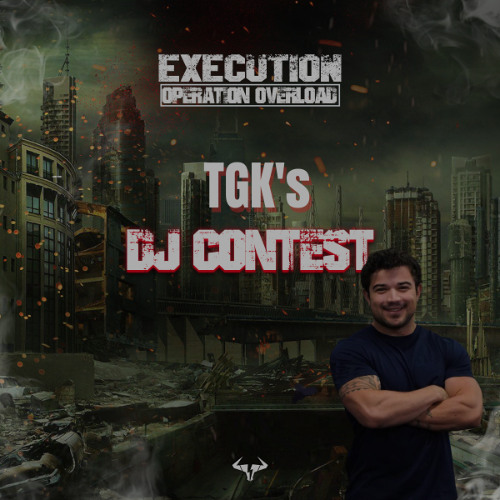 TGK EXECUTION: Operation Overload DJ CONTEST