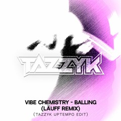 Vibe Chemestry - Balling (LÄUFF Edit) (Tazzyk Uptempo Edit) FREE DL