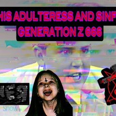 RXXNXRLXBS -  THIS ADULTERESS AND SINFUL GENERATION Z 666