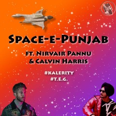 Space-e-Punjab (ft. Nirvair Pannu & Calvin Harris) #T.E.G. #Kalerity
