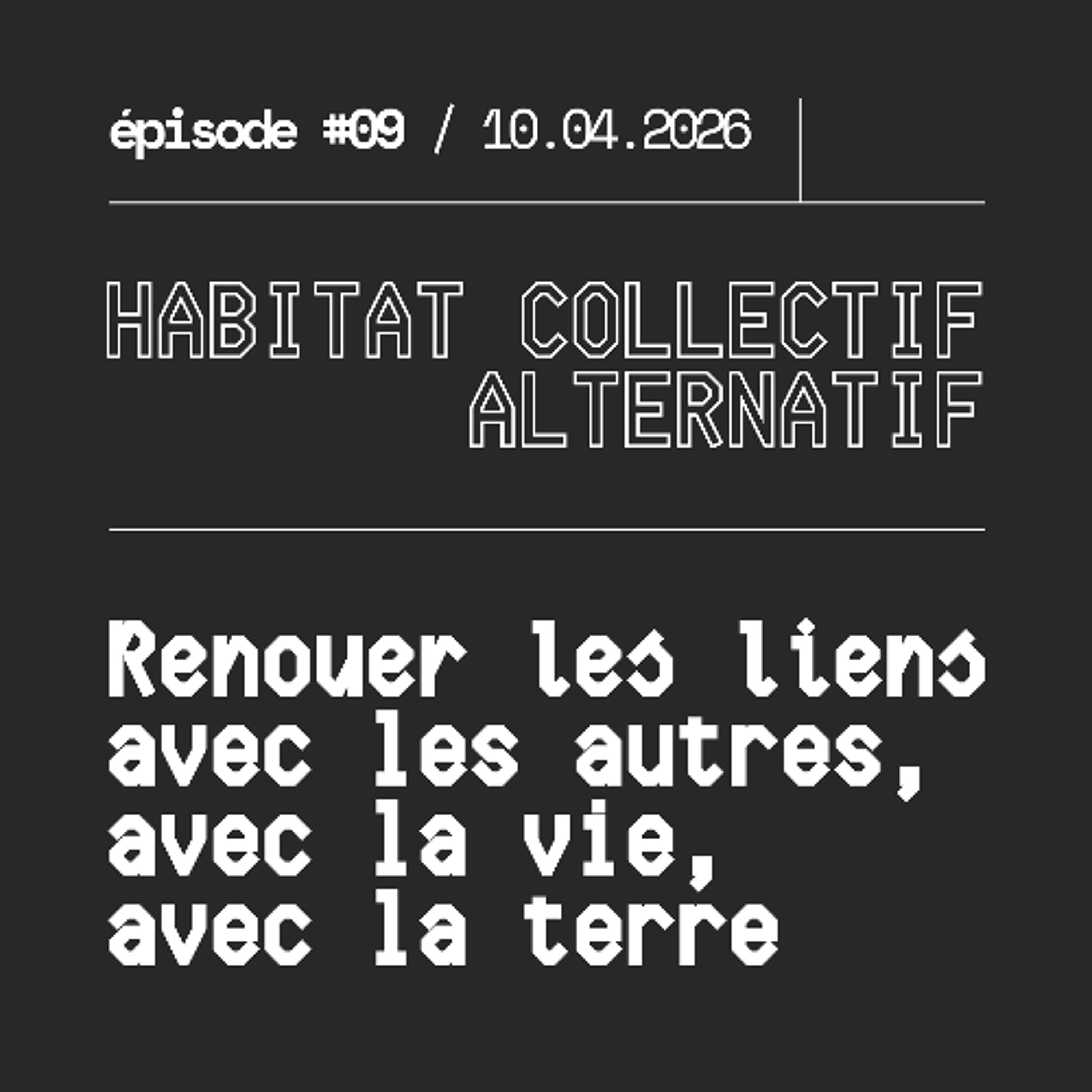 #09 — HABITAT COLLECTIF ALTERNATIF : renouer les liens avec les autres, avec la vie,  avec la terre