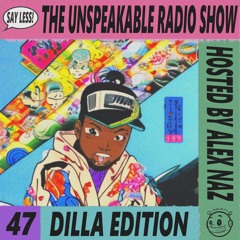 The Unspeakable Radio Show 47 (Dilla Edition)