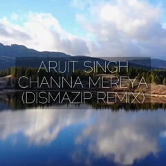 Arijit Singh - Channa Mereya (Dismazip Remix)
