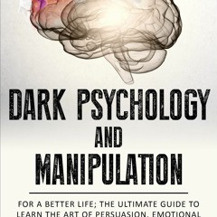 Ebook Dark Psychology and Manipulation: For a Better Life: The Ultimate Guide to Learning the A