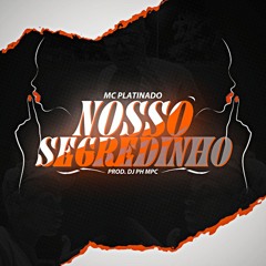 MC PLATINADO - NOSSO SEGREDINHO ( DJ PH MPC )
