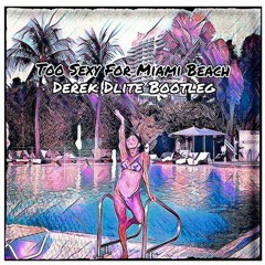 Too Sexy For Miami Beach (Derek Dlite Bootleg)