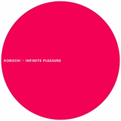 KOBUCHI - INFINITE PLEASURE