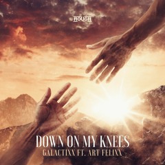 Galactixx Ft. Art Felixx - Down On My Knees (OUT NOW)