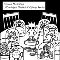 Pasocom Music Club / UFO - Mie Feat.The Hair Kid (Amps Remix)