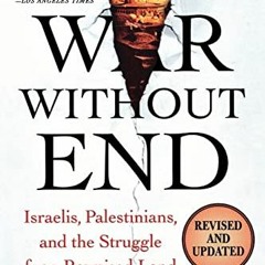 [View] [PDF EBOOK EPUB KINDLE] War Without End: Israelis, Palestinians, and the Strug
