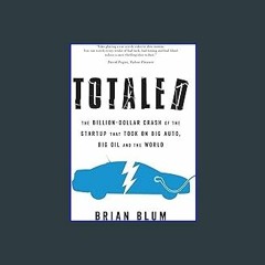PDF [READ] ❤ Totaled: The Billion-Dollar Crash of the Startup that Took on Big Auto, Big Oil and t