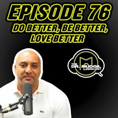 Episode 76 - DO BETTER, BE BETTER, LOVE BETTER