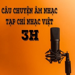 Podcast CÂU CHUYỆN ÂM NHẠC - Tạp Chí Nhạc Việt 3H