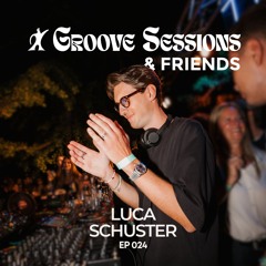 EP. 024 (Feat. Luca Schuster) | Groove Sessions & Friends