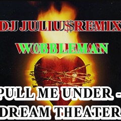 DREAM THEATER - PULL ME UNDER [W0BBLEMAN X DJ JULIU$]