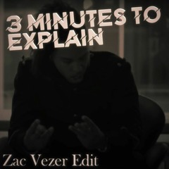 3 Minutes To Explain (Zac Vezer Edit)