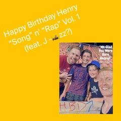 Henry's Birthday "Song" n' "Rap" Vol. 1 (feat. j-cricketzz?)