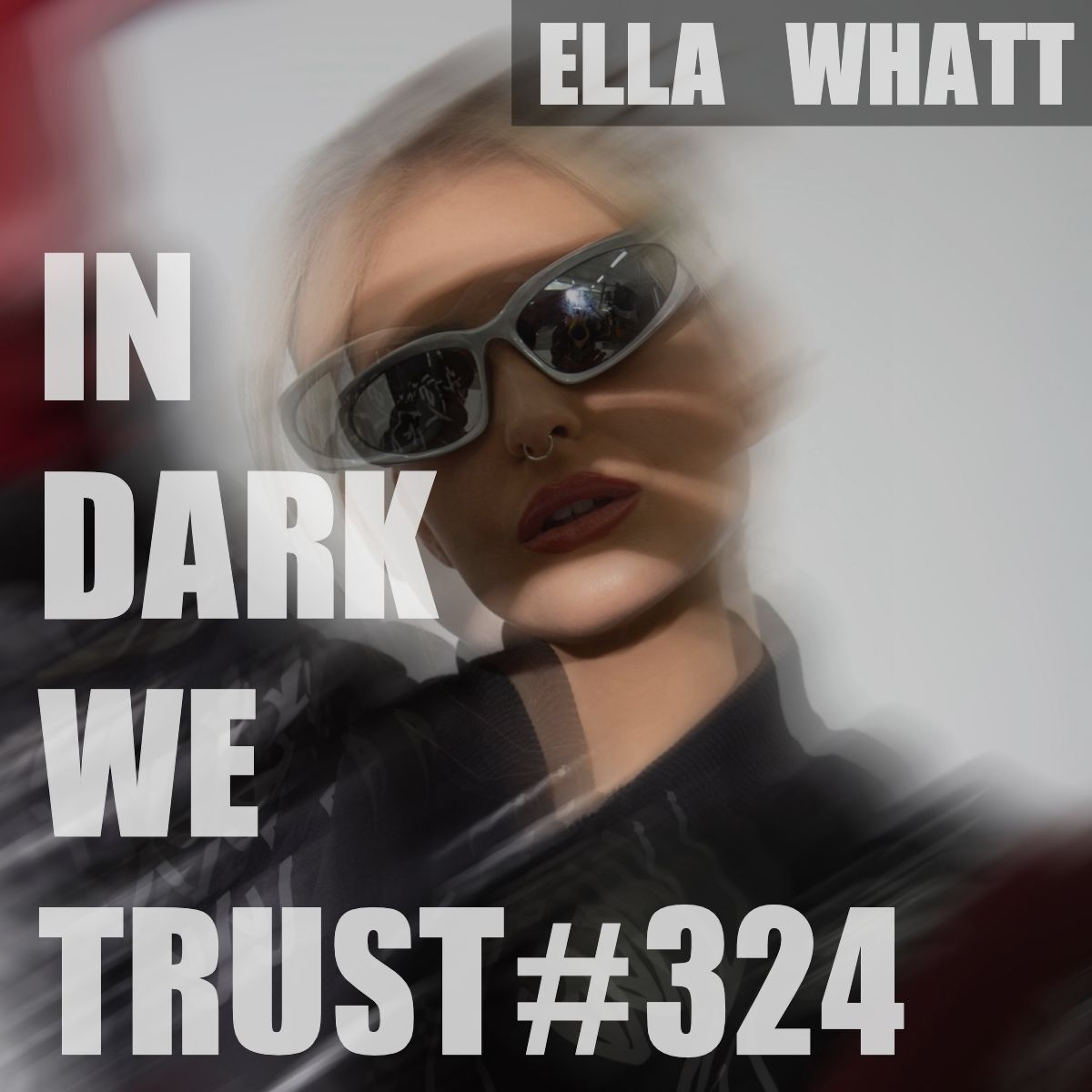 Ella Whatt - IN DARK WE TRUST #324 episode artwork