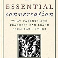 [GET] KINDLE 🗸 The Essential Conversation: What Parents and Teachers Can Learn from