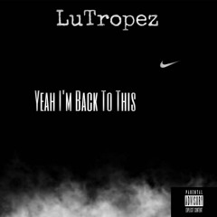 Lutropez - Yeah I'm Back To This [prod. kbyoukilledthistrack]